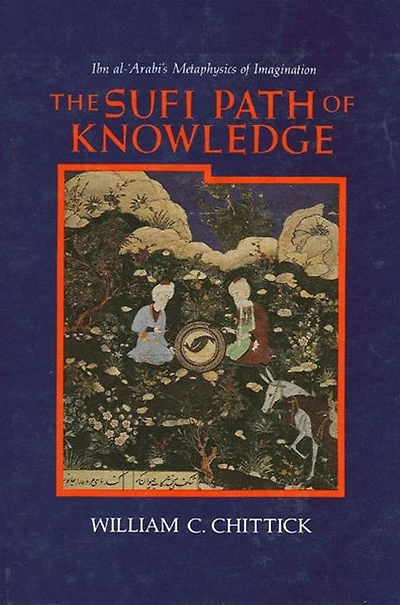 The Sufi Path of Knowledge: Ibn al-?Arabi's Metaphysics Imagination