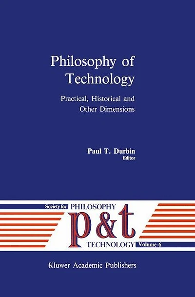 Philosophy of Technology: Practical, Historical and Other Dimensions