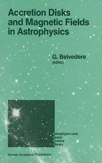 Accretion Disks and Magnetic Fields Astrophysics: Proceedings of the European Physical Society Study Conference, Held Noto (Sicily), Italy, June 16-21, 1988