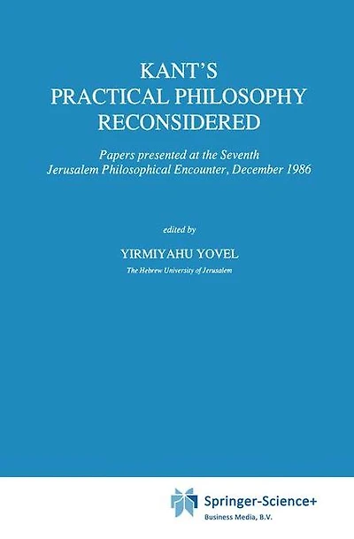 Kant's Practical Philosophy Reconsidered: Papers presented at the Seventh Jerusalem Philosophical Encounter, December 1986