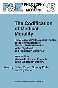 the Codification of Medical Morality: Historical and Philosophical Studies Formalization Western Morality Eighteenth Nineteenth Centuries. Volume One: Ethics Etiquette Century