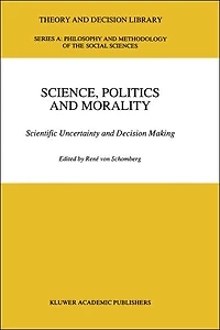Science, Politics and Morality: Scientific Uncertainty Decision Making