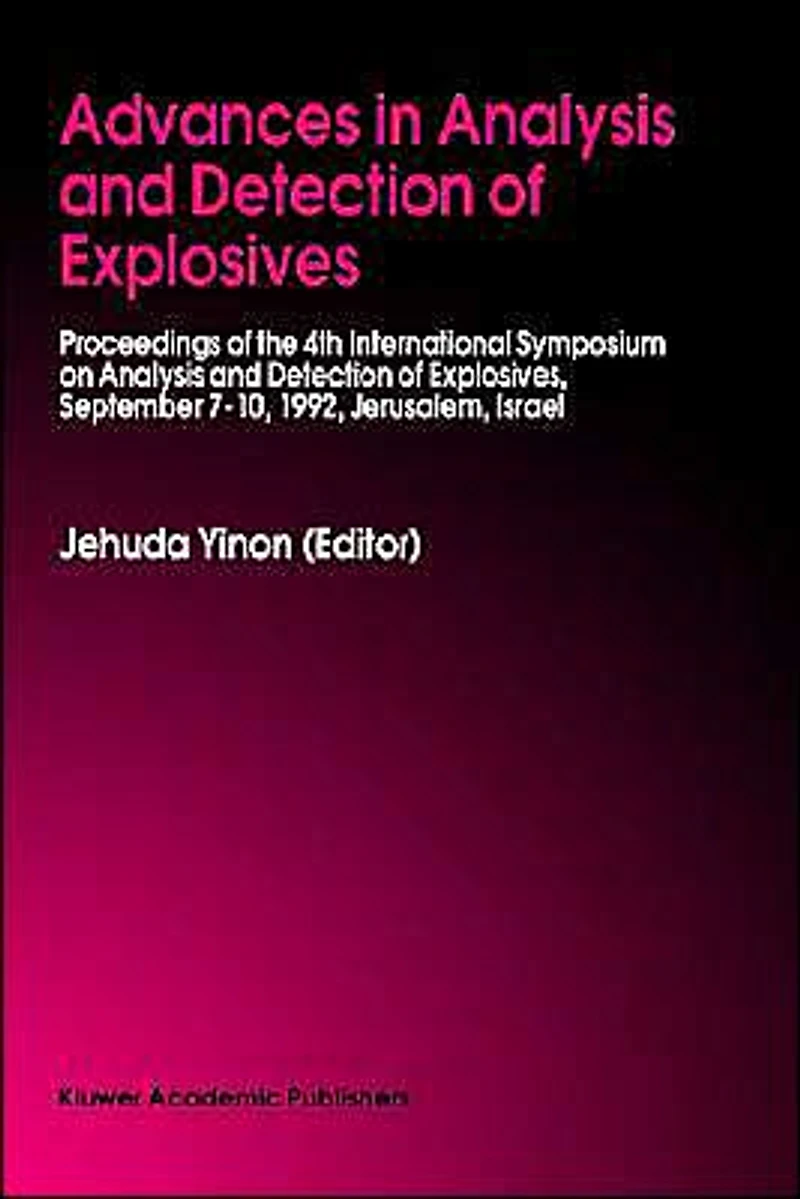 Advances Analysis and Detection of Explosives: Proceedings the 4th International Symposium on Explosives, September 7-10, 1992, Jerusalem, Israel