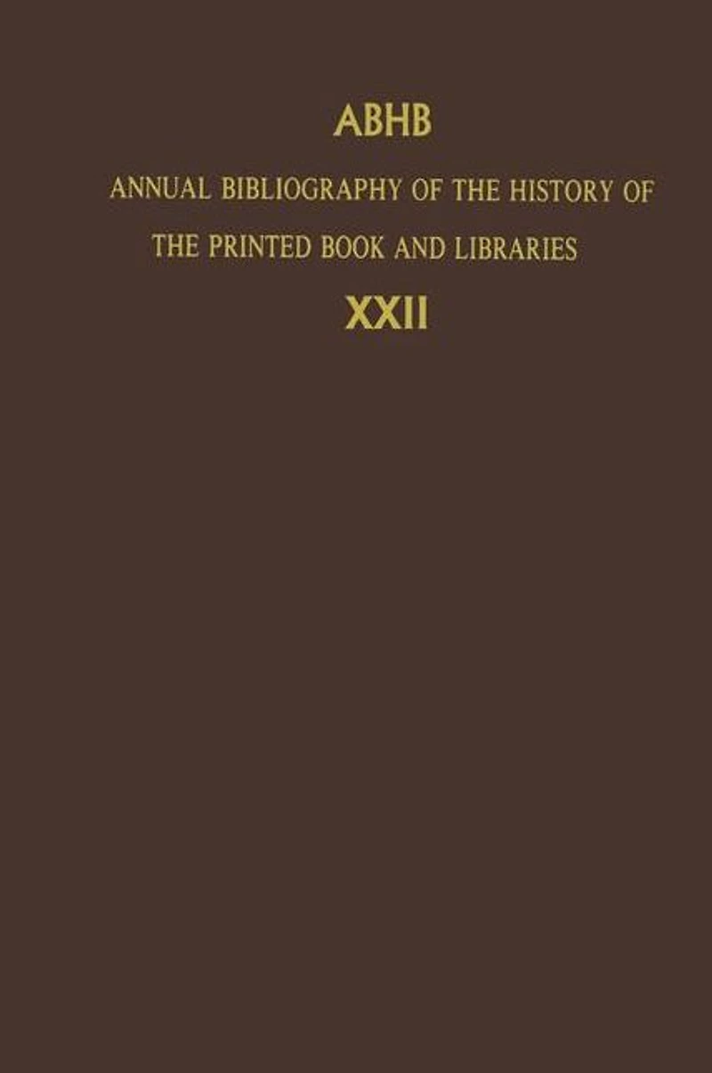 Annual Bibliography of the History Printed Book and Libraries: Volume 22: Publications 1991 Additions from Preceding Years
