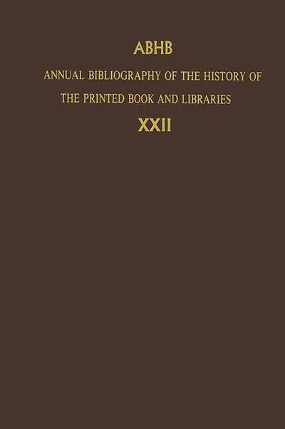 Annual Bibliography of the History Printed Book and Libraries: Volume 22: Publications 1991 Additions from Preceding Years