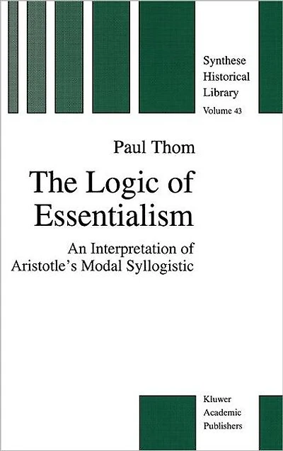 The Logic of Essentialism: An Interpretation Aristotle's Modal Syllogistic