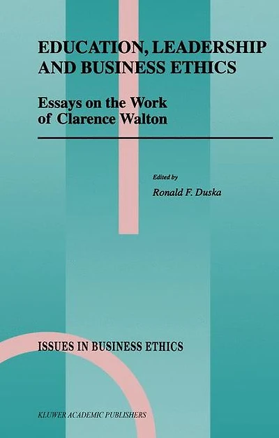Education, Leadership and Business Ethics: Essays on the Work of Clarence Walton
