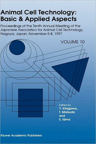 Animal Cell Technology: Basic & Applied Aspects: Proceedings of the Tenth Annual Meeting Japanese Association for Technology, Nagoya, November 5-8, 1997