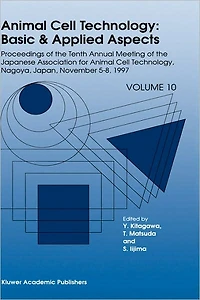 Animal Cell Technology: Basic & Applied Aspects: Proceedings of the Tenth Annual Meeting Japanese Association for Technology, Nagoya, November 5-8, 1997