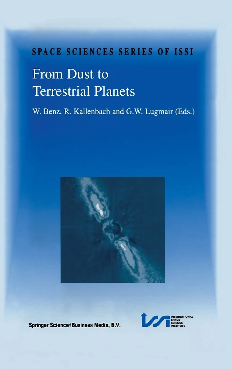 From Dust to Terrestrial Planets: Proceedings of an ISSI Workshop, 15-19 February 1999, Bern, Switzerland