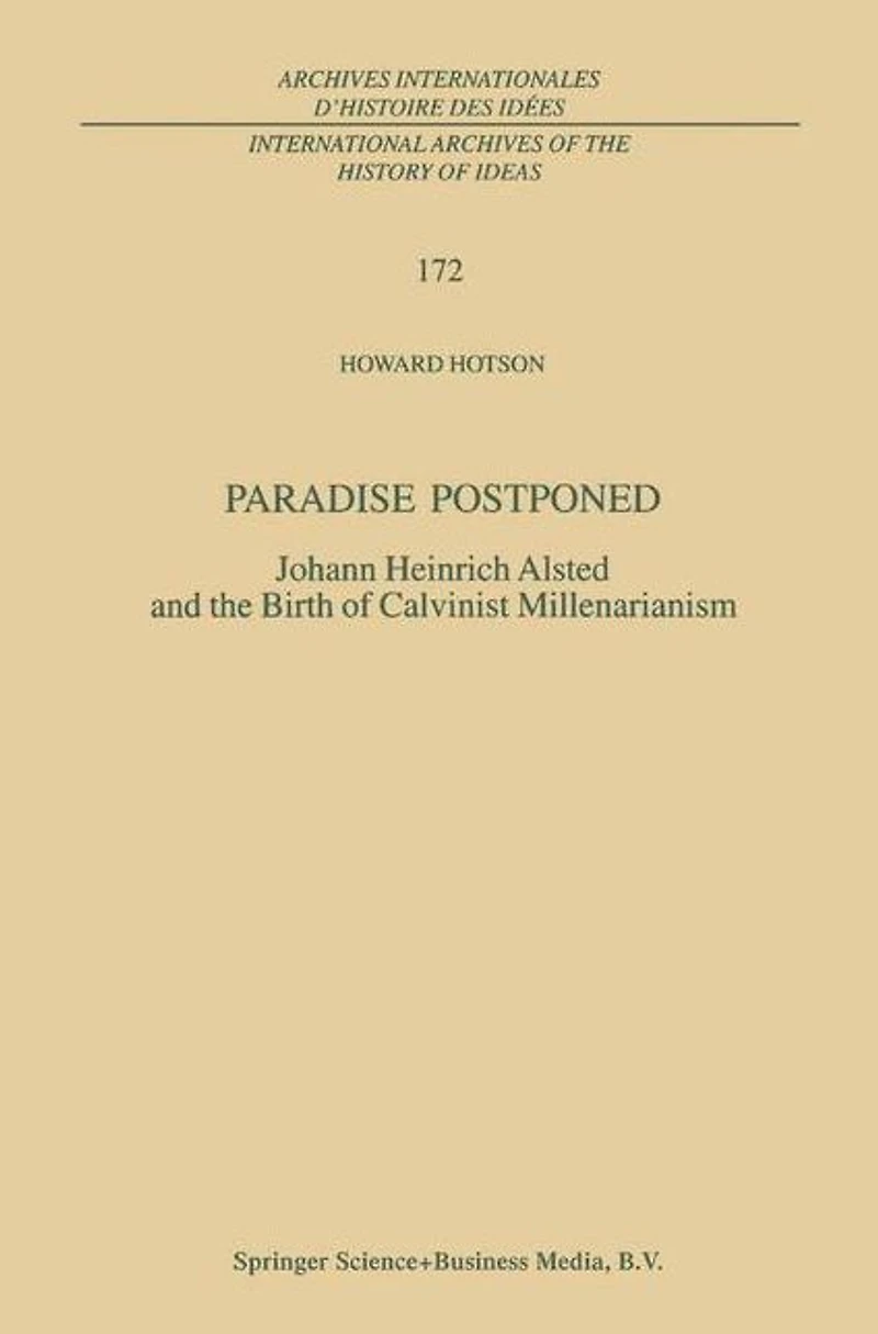 Paradise Postponed: Johann Heinrich Alsted and the Birth of Calvinist Millenarianism