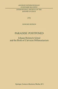 Paradise Postponed: Johann Heinrich Alsted and the Birth of Calvinist Millenarianism