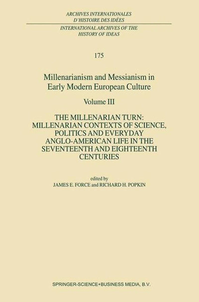 Millenarianism and Messianism Early Modern European Culture: Volume III: the Millenarian Turn: Contexts of Science, Politics Everyday Anglo-American Life Seventeenth Eighteenth Centuries