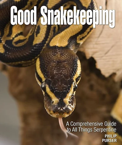 Good Snakekeeping: A Comprehensive Guide to All Things Serpentine