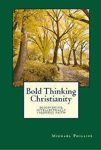 Bold Thinking Christianity: Discovering Intellectually Vigorous Faith