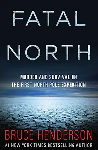 Fatal North: Murder and Survival on the First North Pole Expedition