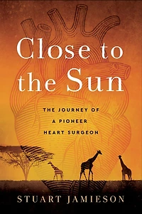 Close to The Sun: Journey of a Pioneer Heart Surgeon