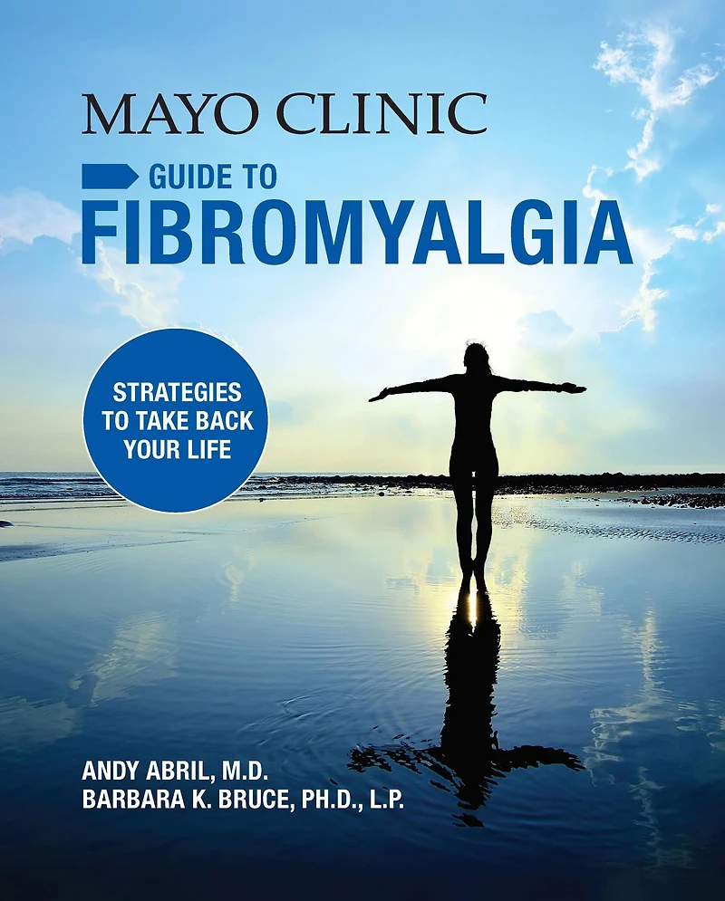 Mayo Clinic Guide to Fibromyalgia: Strategies Take Back Your Life
