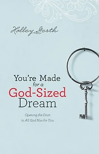 You're Made for a God-Sized Dream: Opening the Door to All God Has You