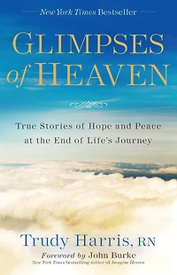 Glimpses of Heaven: True Stories Hope and Peace at the End Life's Journey