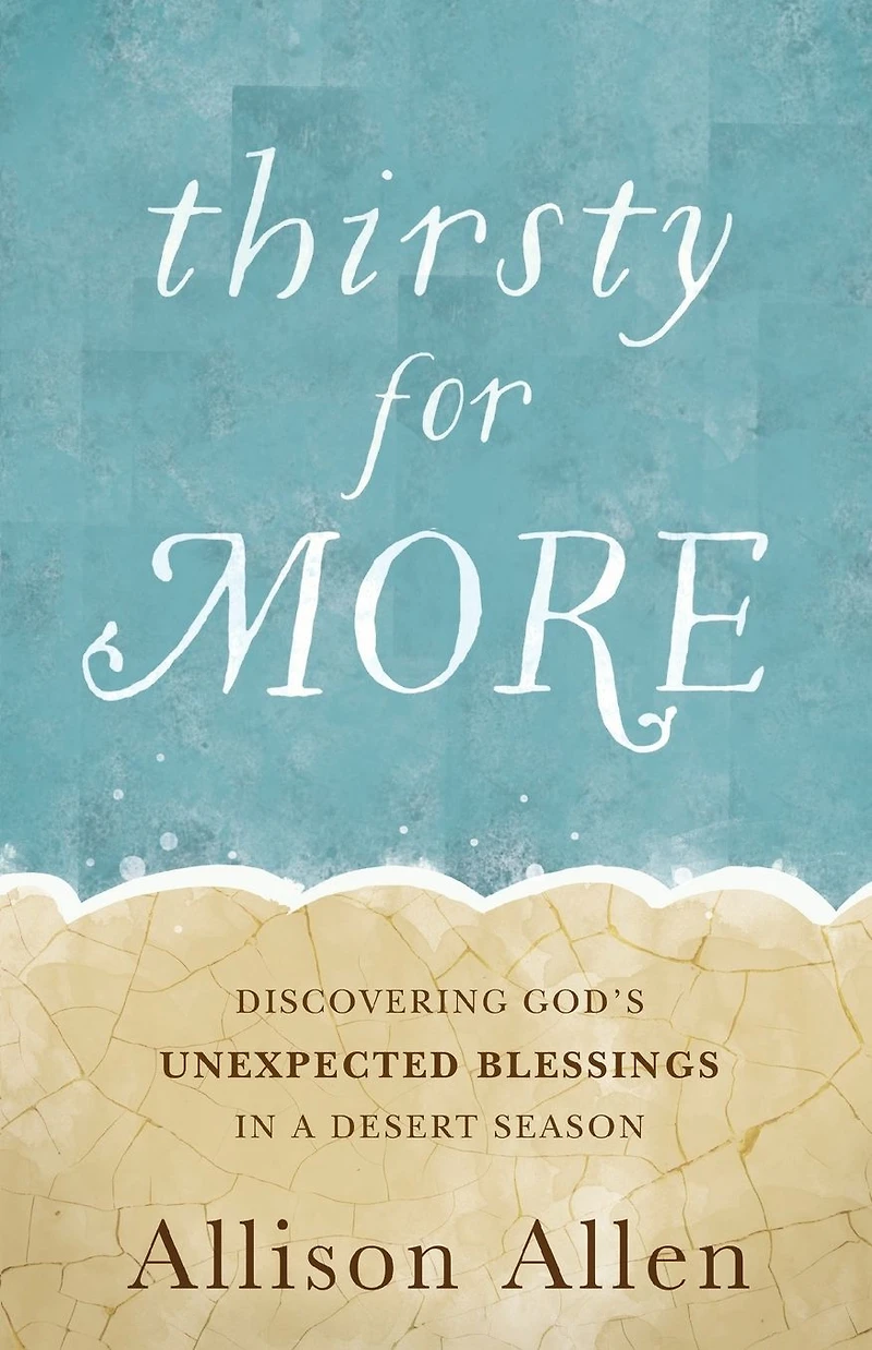 Thirsty for More: Discovering God's Unexpected Blessings a Desert Season