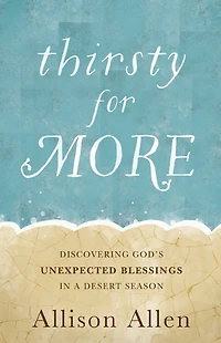 Thirsty for More: Discovering God's Unexpected Blessings a Desert Season