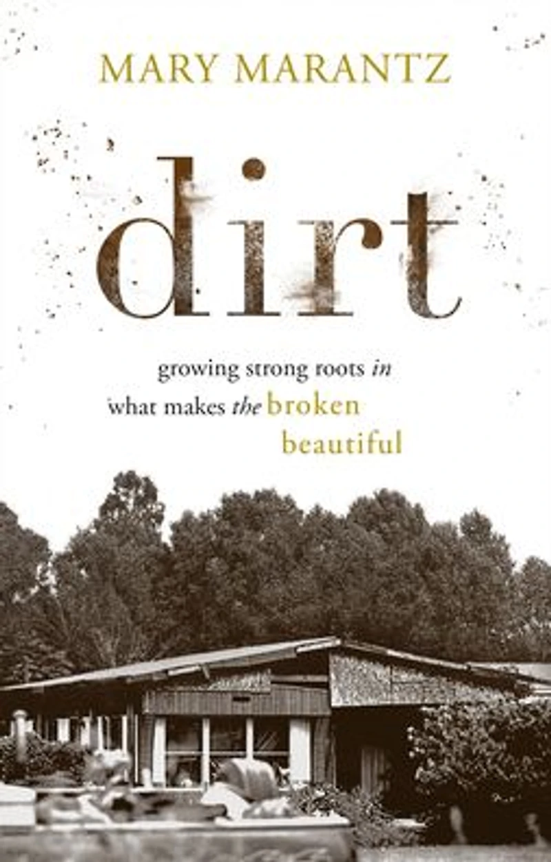 Dirt: Growing Strong Roots What Makes the Broken Beautiful