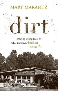 Dirt: Growing Strong Roots What Makes the Broken Beautiful