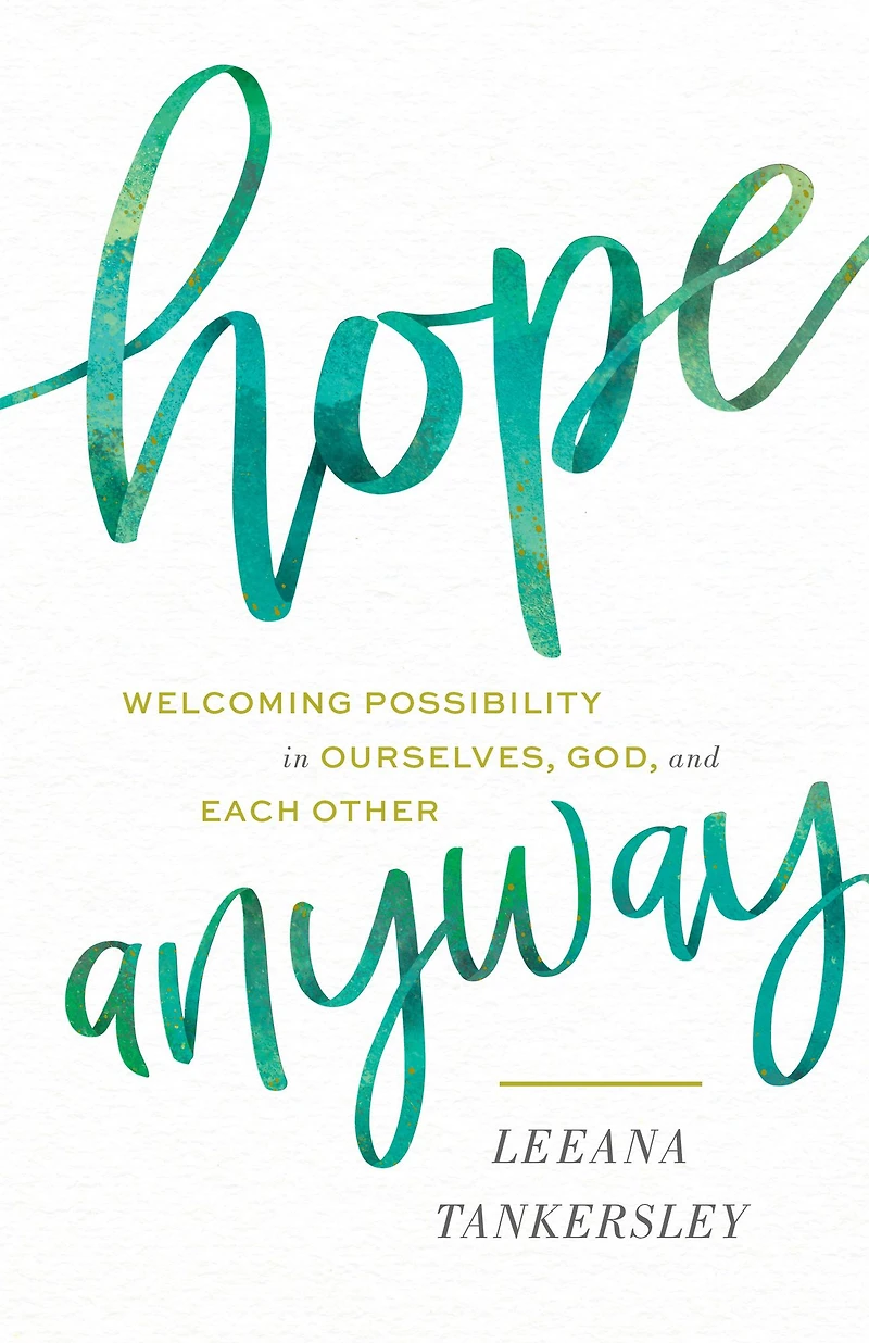 Hope Anyway: Welcoming Possibility Ourselves, God, and Each Other