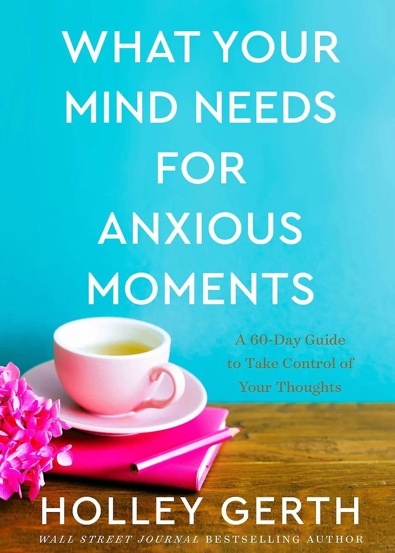 What Your Mind Needs for Anxious Moments: A 60-Day Guide to Take Control of Thoughts
