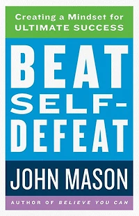 Beat Self-Defeat: Creating a Mindset for Ultimate Success