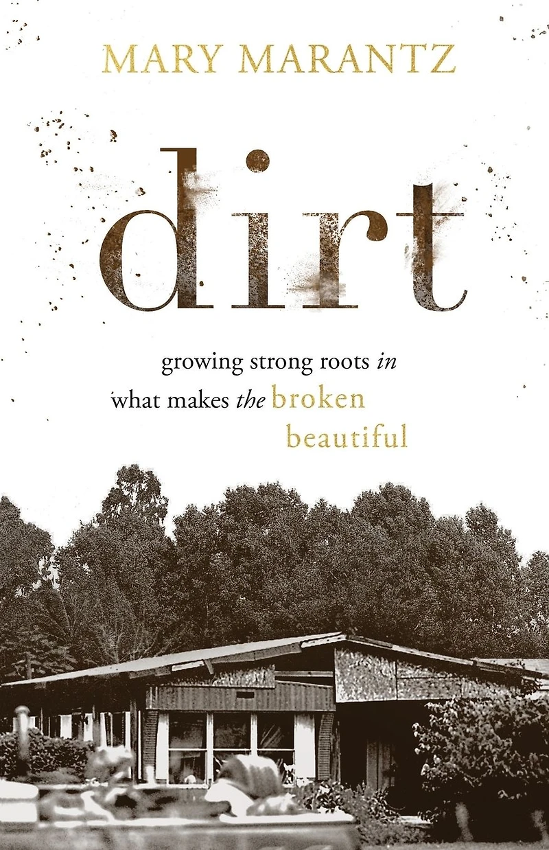 Dirt: Growing Strong Roots What Makes the Broken Beautiful