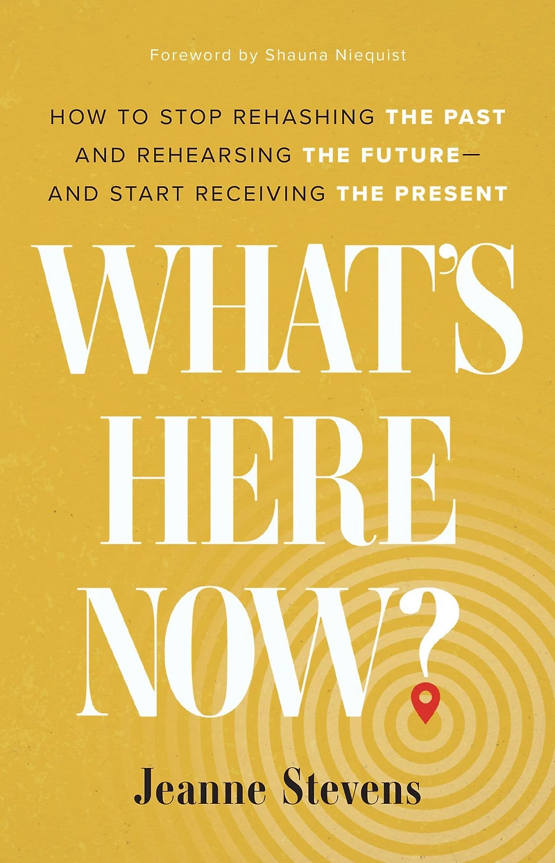 What's Here Now?: How to Stop Rehashing the Past and Rehearsing Future--and Start Receiving Present