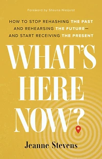 What's Here Now?: How to Stop Rehashing the Past and Rehearsing Future--and Start Receiving Present