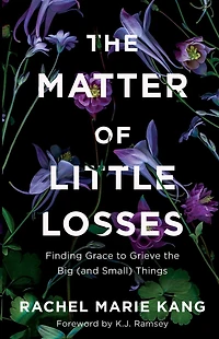 the Matter of Little Losses: Finding Grace to Grieve Big (and Small) Things