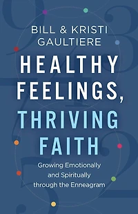 Healthy Feelings, Thriving Faith: Growing Emotionally and Spiritually Through the Enneagram