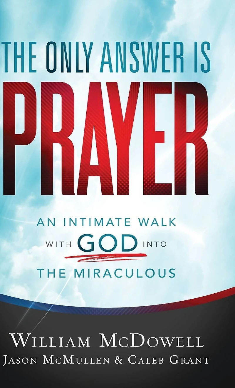 the Only Answer Is Prayer: An Intimate Walk with God into Miraculous