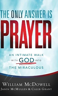the Only Answer Is Prayer: An Intimate Walk with God into Miraculous