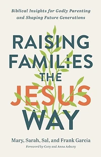 Raising Families the Jesus Way: Biblical Insights for Godly Parenting and Shaping Future Generations