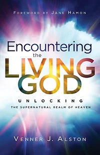 Encountering the Living God: Unlocking Supernatural Realm of Heaven