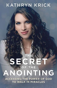 the Secret of Anointing: Accessing Power God to Walk Miracles