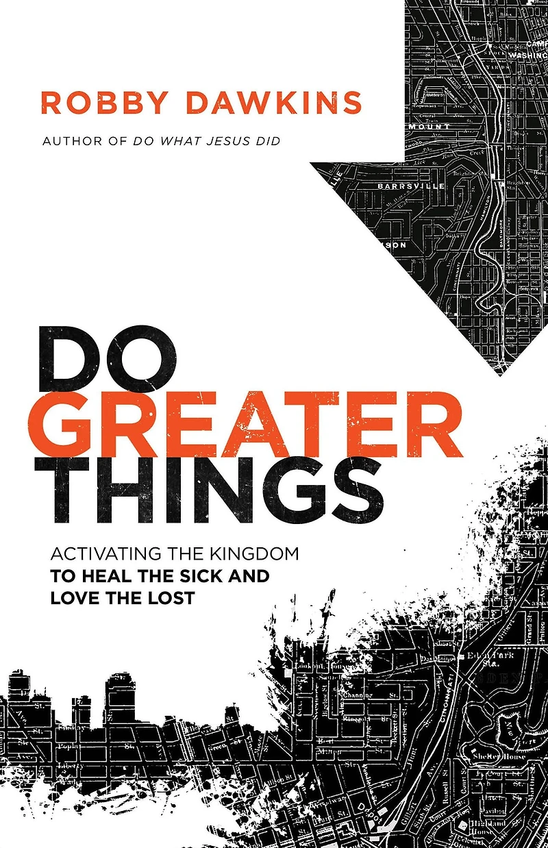 Do Greater Things: Activating the Kingdom to Heal Sick and Love Lost