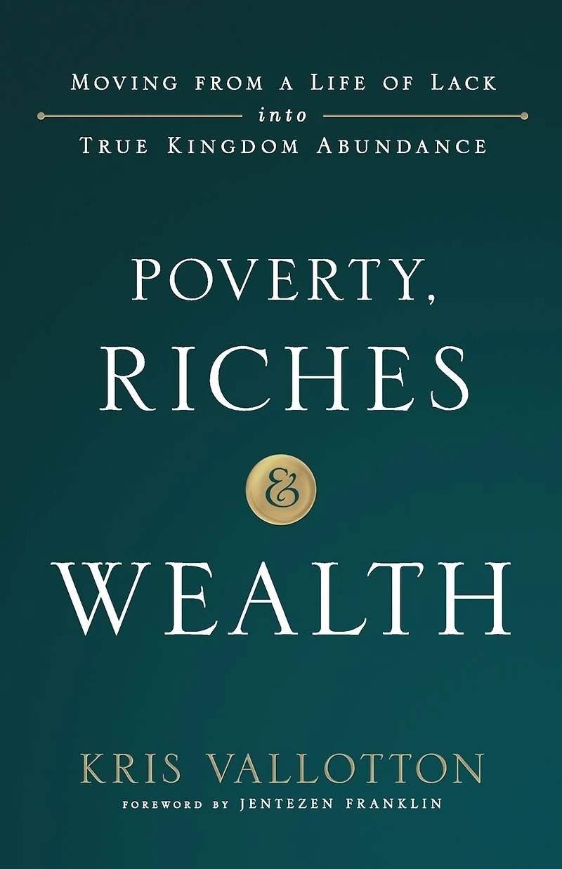 Poverty, Riches, and Wealth: Moving from a Life of Lack into True Kingdom Abundance