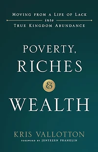 Poverty, Riches, and Wealth: Moving from a Life of Lack into True Kingdom Abundance