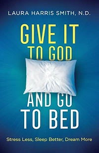 Give It to God and Go Bed: Stress Less, Sleep Better, Dream More