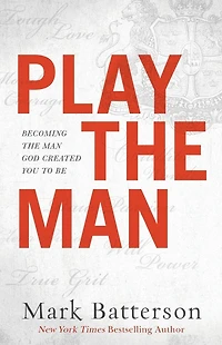 Play the Man: Becoming Man God Created You to Be