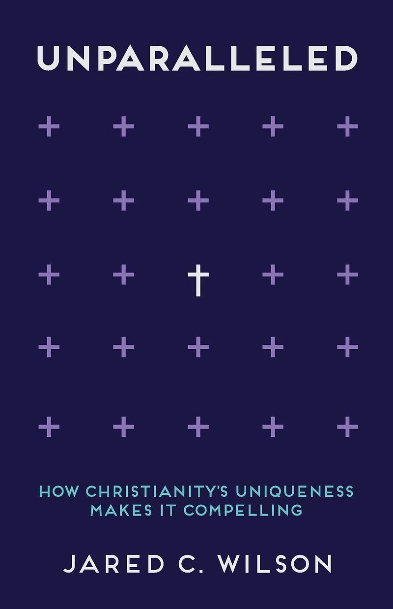 Unparalleled: How Christianity's Uniqueness Makes It Compelling
