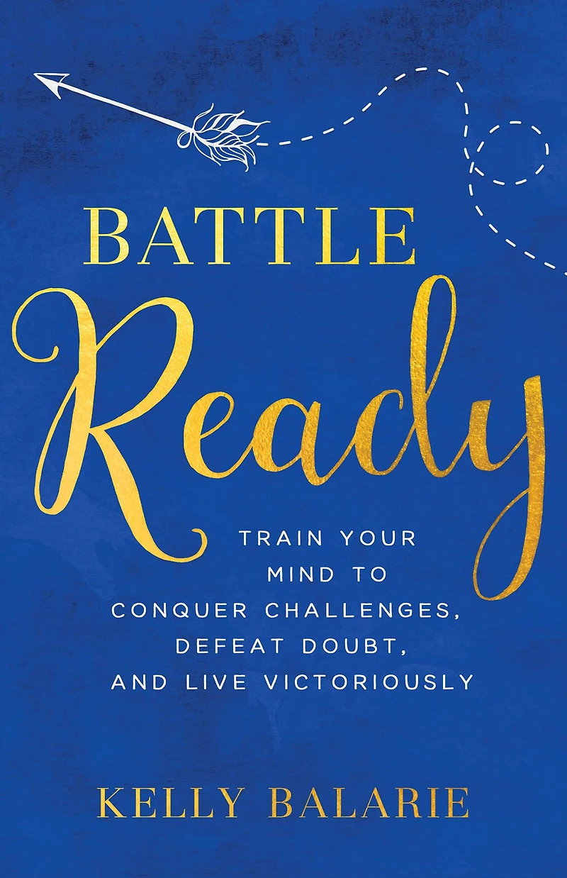 Battle Ready: Train Your Mind to Conquer Challenges, Defeat Doubt, and Live Victoriously