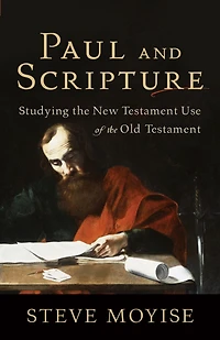 Paul and Scripture: Studying the New Testament Use of Old