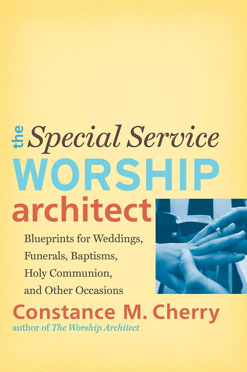 The Special Service Worship Architect: Blueprints for Weddings, Funerals, Baptisms, Holy Communion, and Other Occasions